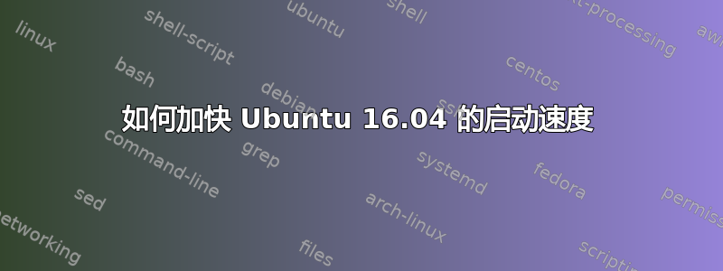 如何加快 Ubuntu 16.04 的启动速度