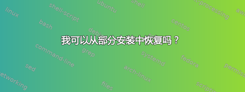 我可以从部分安装中恢复吗？