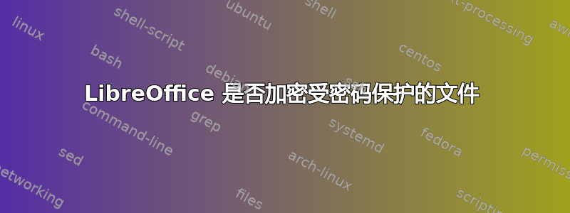 LibreOffice 是否加密受密码保护的文件