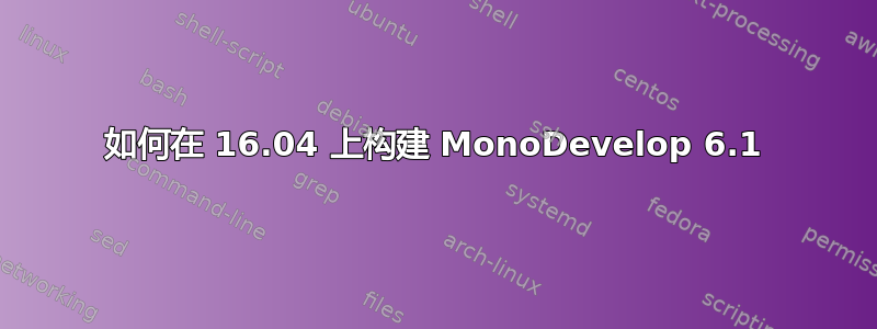 如何在 16.04 上构建 MonoDevelop 6.1