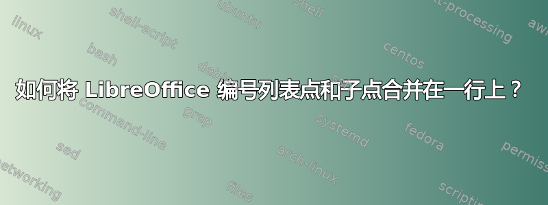 如何将 LibreOffice 编号列表点和子点合并在一行上？