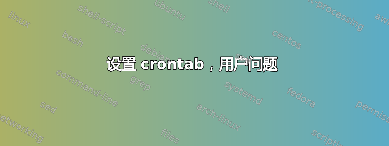 设置 crontab，用户问题