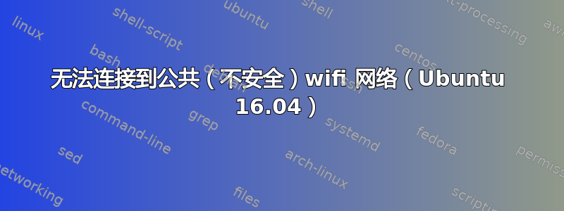 无法连接到公共（不安全）wifi 网络（Ubuntu 16.04）