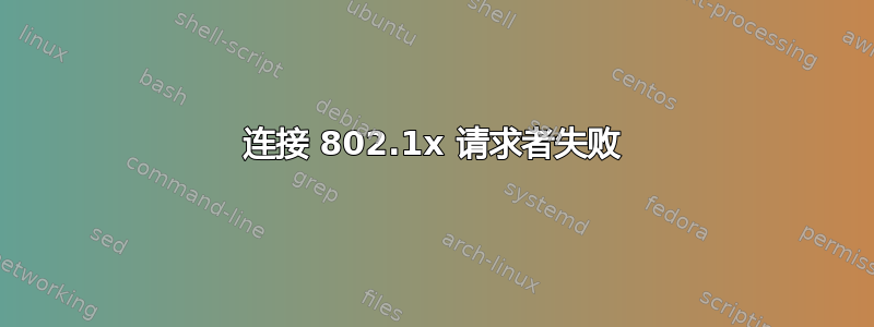 连接 802.1x 请求者失败