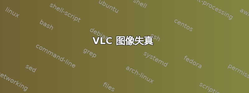 VLC 图像失真