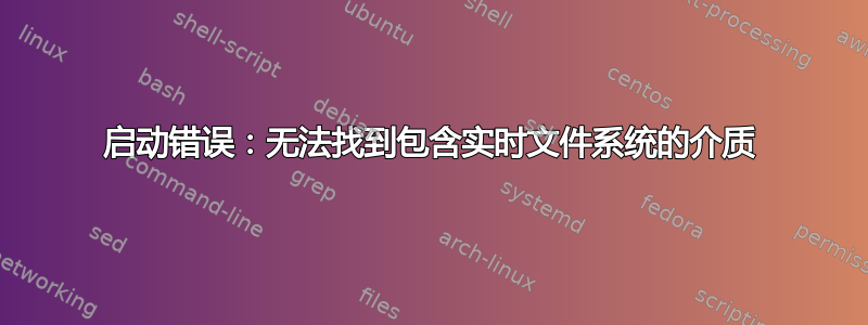 启动错误：无法找到包含实时文件系统的介质