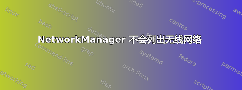 NetworkManager 不会列出无线网络