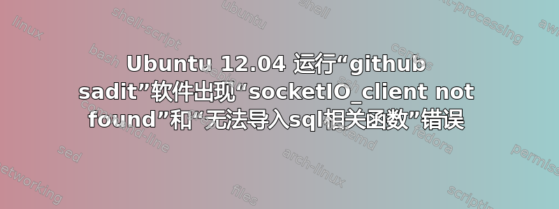 Ubuntu 12.04 运行“github sadit”软件出现“socketIO_client not found”和“无法导入sql相关函数”错误