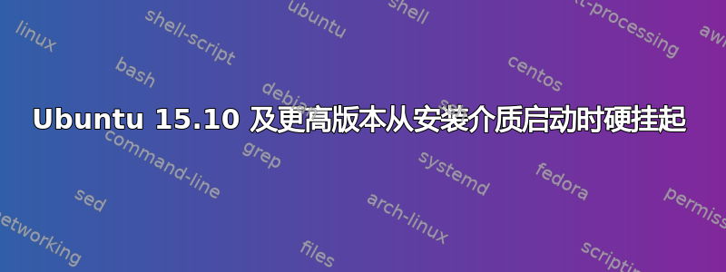 Ubuntu 15.10 及更高版本从安装介质启动时硬挂起