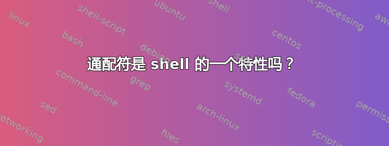 通配符是 shell 的一个特性吗？