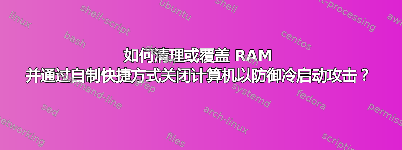 如何清理或覆盖 RAM 并通过自制快捷方式关闭计算机以防御冷启动攻击？