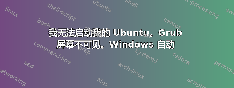 我无法启动我的 Ubuntu。Grub 屏幕不可见。Windows 自动