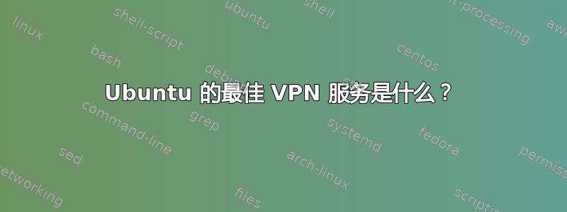 Ubuntu 的最佳 VPN 服务是什么？