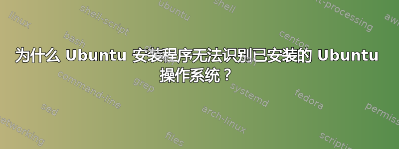 为什么 Ubuntu 安装程序无法识别已安装的 Ubuntu 操作系统？