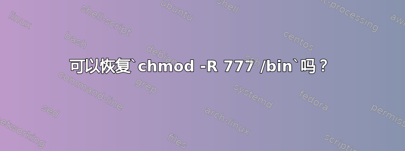 可以恢复`chmod -R 777 /bin`吗？