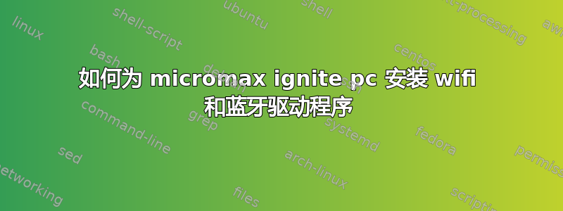 如何为 micromax ig​​nite pc 安装 wifi 和蓝牙驱动程序