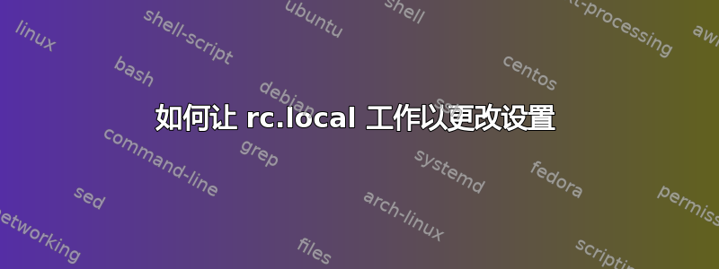 如何让 rc.local 工作以更改设置