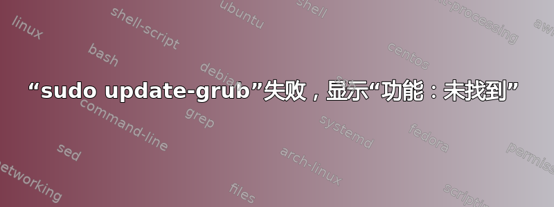 “sudo update-grub”失败，显示“功能：未找到”