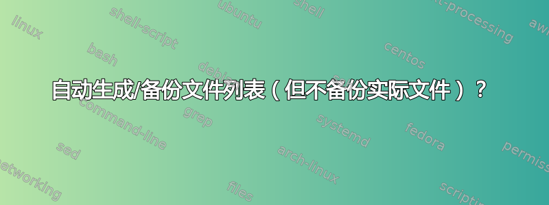 自动生成/备份文件列表（但不备份实际文件）？