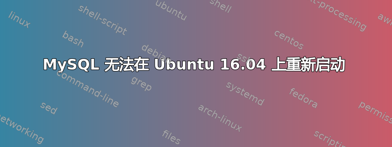 MySQL 无法在 Ubuntu 16.04 上重新启动