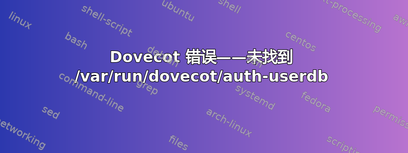 Dovecot 错误——未找到 /var/run/dovecot/auth-userdb