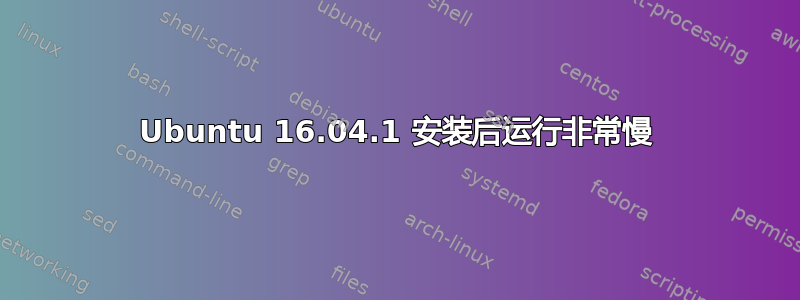 Ubuntu 16.04.1 安装后运行非常慢