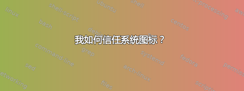 我如何信任系统图标？