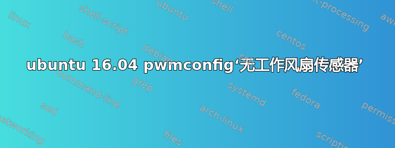 ubuntu 16.04 pwmconfig‘无工作风扇传感器’