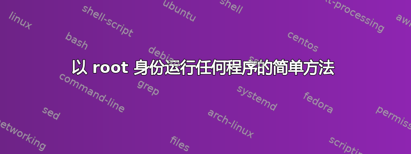 以 root 身份运行任何程序的简单方法