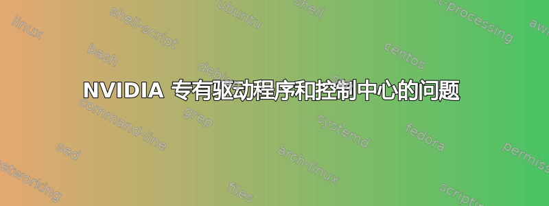 NVIDIA 专有驱动程序和控制中心的问题