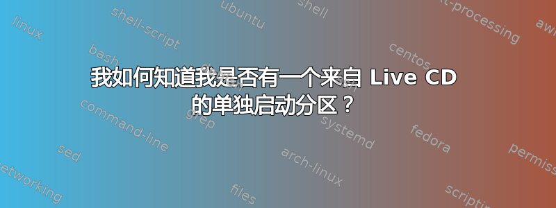 我如何知道我是否有一个来自 Live CD 的单独启动分区？