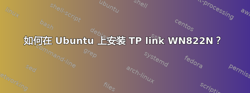 如何在 Ubuntu 上安装 TP link WN822N？