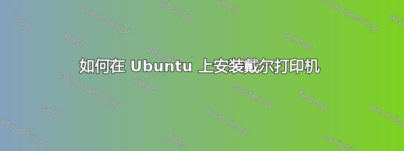 如何在 Ubuntu 上安装戴尔打印机