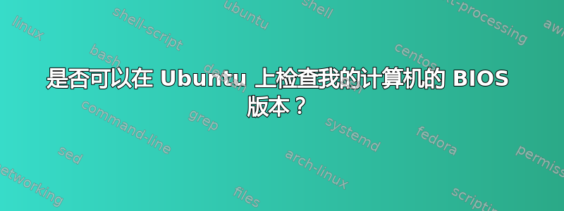 是否可以在 Ubuntu 上检查我的计算机的 BIOS 版本？