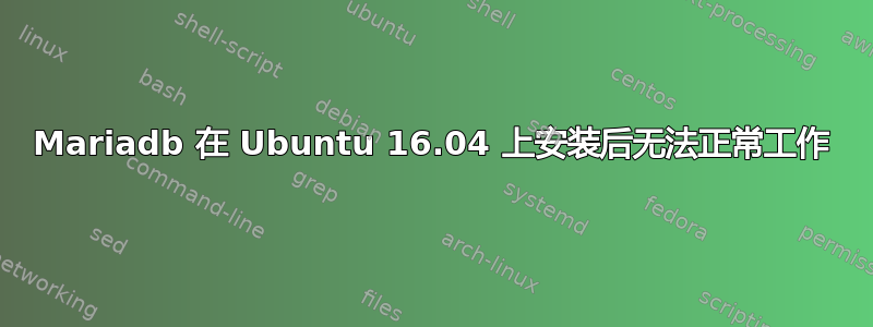 Mariadb 在 Ubuntu 16.04 上安装后无法正常工作