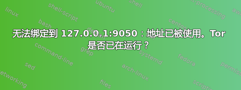 无法绑定到 127.0.0.1:9050：地址已被使用。Tor 是否已在运行？