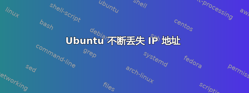 Ubuntu 不断丢失 IP 地址