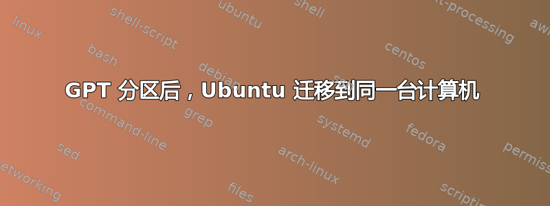 GPT 分区后，Ubuntu 迁移到同一台计算机