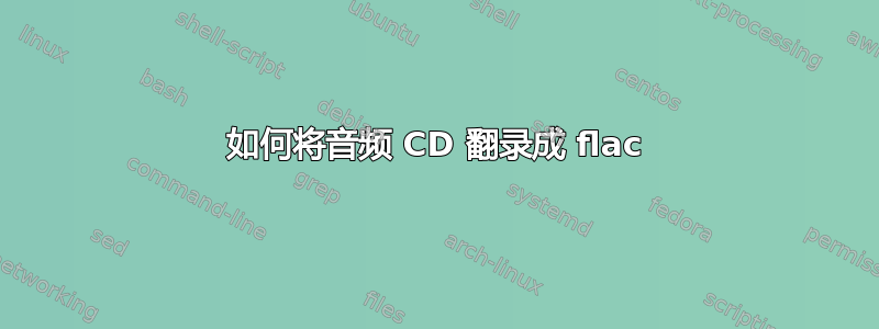 如何将音频 CD 翻录成 flac