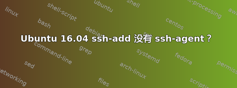 Ubuntu 16.04 ssh-add 没有 ssh-agent？