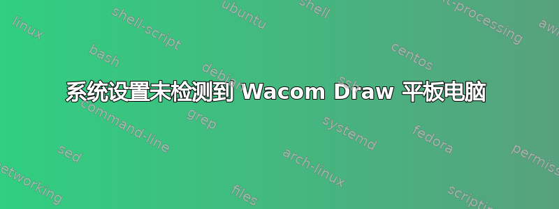 系统设置未检测到 Wacom Draw 平板电脑