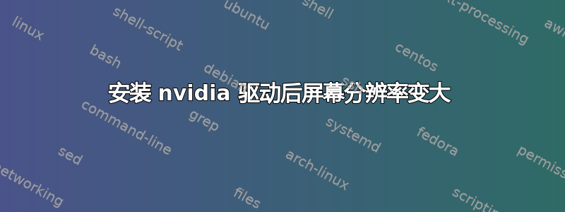 安装 nvidia 驱动后屏幕分辨率变大