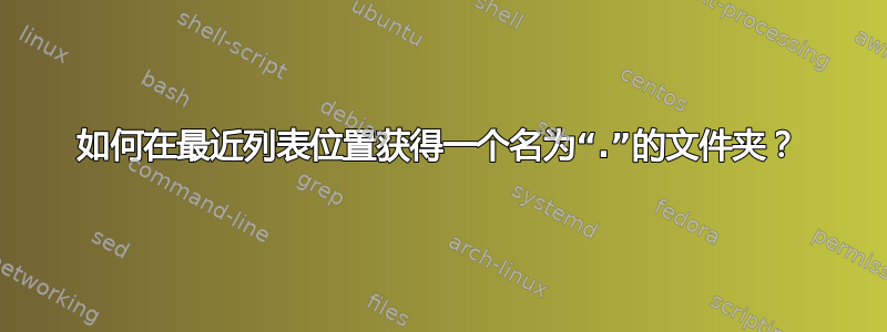 如何在最近列表位置获得一个名为“.”的文件夹？