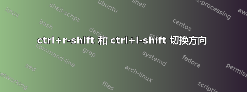 ctrl+r-shift 和 ctrl+l-shift 切换方向