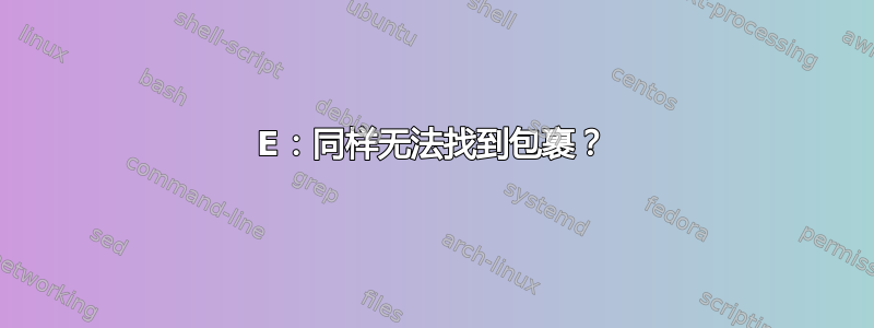 E：同样无法找到包裹？