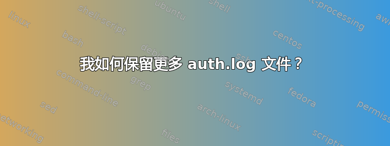 我如何保留更多 auth.log 文件？