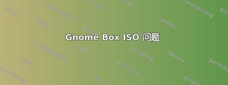 Gnome Box ISO 问题