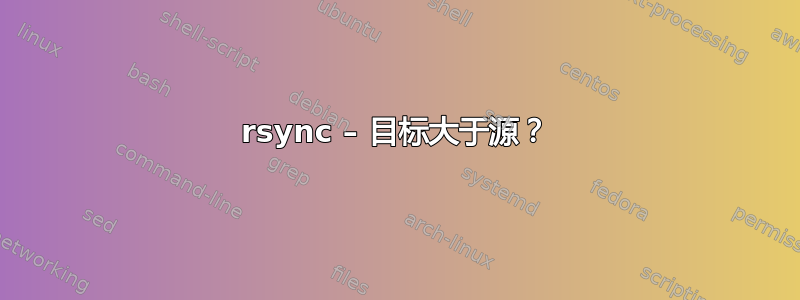 rsync – 目标大于源？