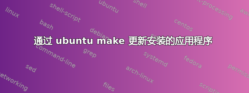 通过 ubuntu make 更新安装的应用程序