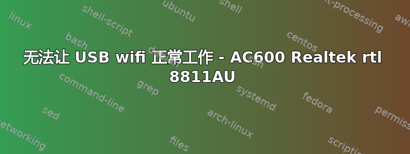 无法让 USB wifi 正常工作 - AC600 Realtek rtl 8811AU